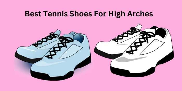 Best Tennis Shoes For High Arches – Top 10 List With Complete Buyer’s ...